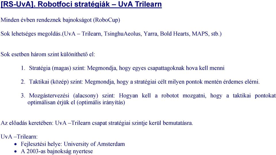 Taktikai (közép) szint: Megmondja, hogy a stratégiai célt milyen pontok mentén érdemes elérni. 3.