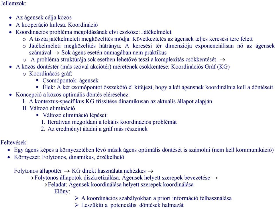 sok esetben lehetővé teszi a komplexitás csökkentését A közös döntéstér (más szóval akciótér) méretének csökkentése: Koordinációs Gráf (KG) o Koordinácós gráf: Csomópontok: ágensek Élek: A két