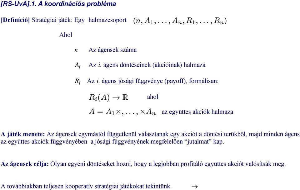 .., A A n az együttes akciók halmaza A játék menete: Az ágensek egymástól függetlenül választanak egy akciót a döntési terükből, majd minden ágens az együttes akciók