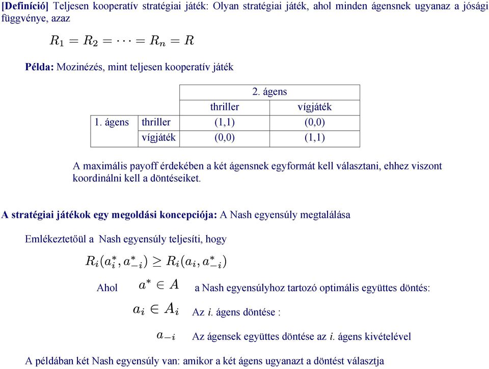 ágens thriller vígjáték thriller (1,1) (0,0) vígjáték (0,0) (1,1) A maximális payoff érdekében a két ágensnek egyformát kell választani, ehhez viszont koordinálni kell a döntéseiket.