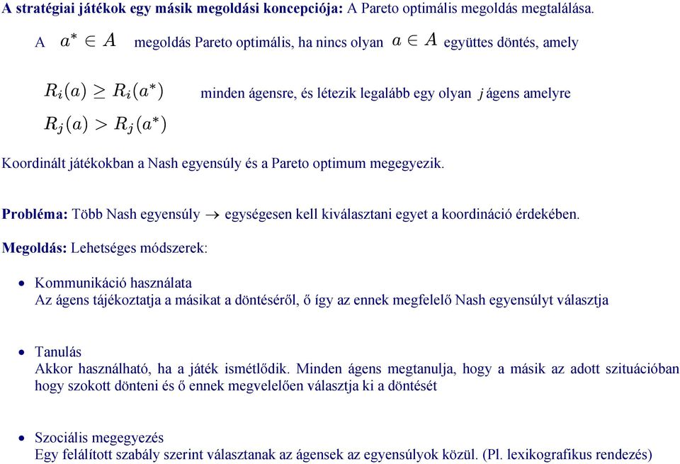 Nash egyensúly és a Pareto optimum megegyezik. Probléma: Több Nash egyensúly egységesen kell kiválasztani egyet a koordináció érdekében.