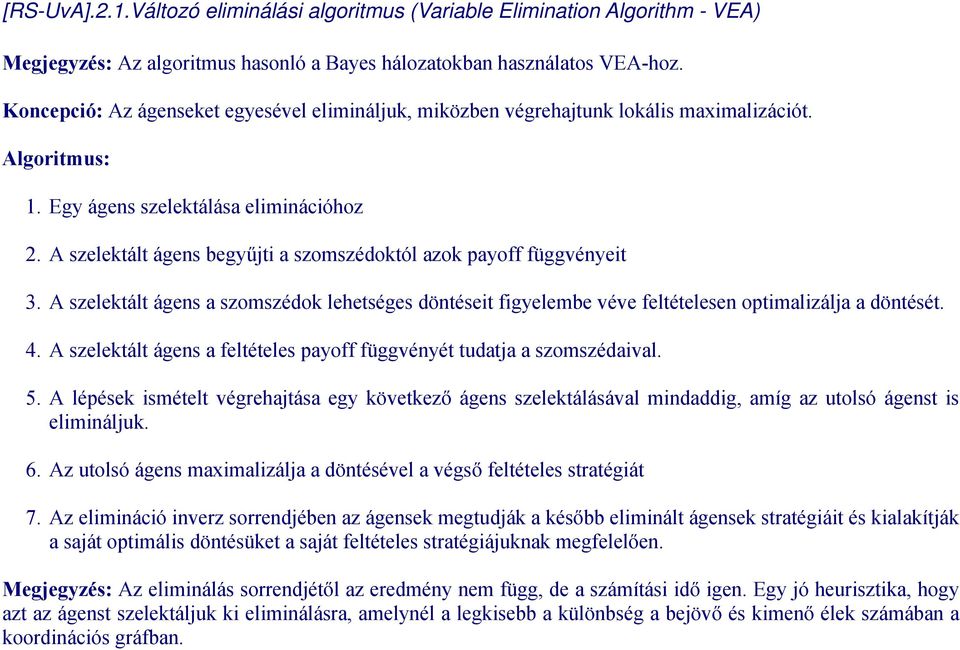 A szelektált ágens begyűjti a szomszédoktól azok payoff függvényeit 3. A szelektált ágens a szomszédok lehetséges döntéseit figyelembe véve feltételesen optimalizálja a döntését. 4.