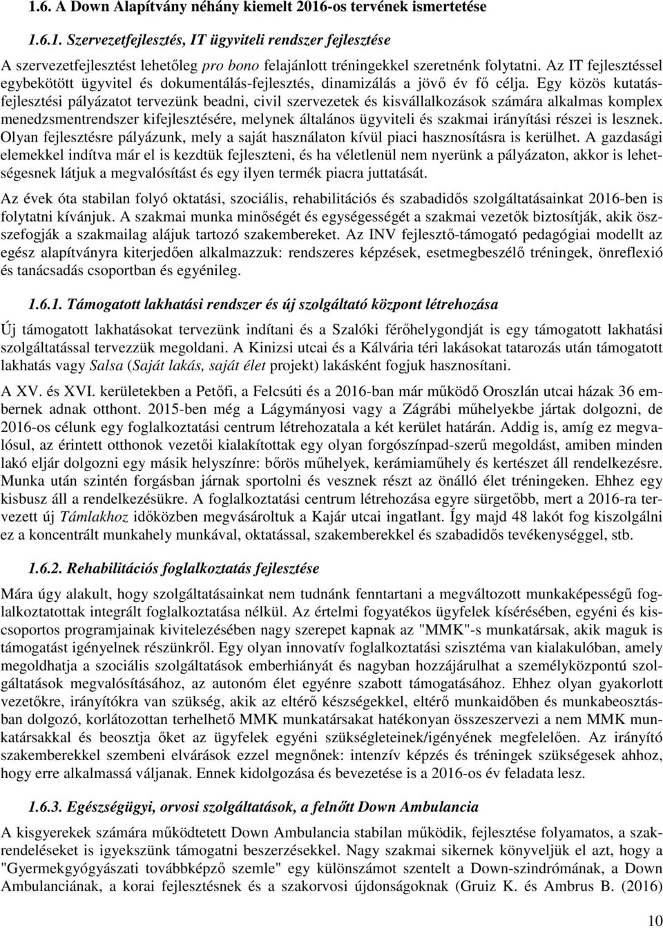 Egy közös kutatásfejlesztési pályázatot tervezünk beadni, civil szervezetek és kisvállalkozások számára alkalmas komplex menedzsmentrendszer kifejlesztésére, melynek általános ügyviteli és szakmai