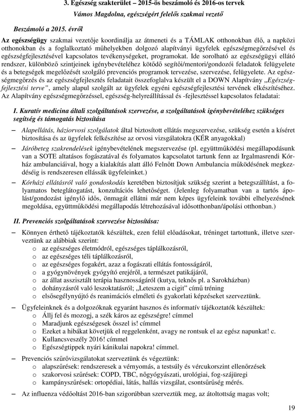 napközi otthonokban és a foglalkoztató műhelyekben dolgozó alapítványi ügyfelek egészségmegőrzésével és egészségfejlesztésével kapcsolatos tevékenységeket, programokat.