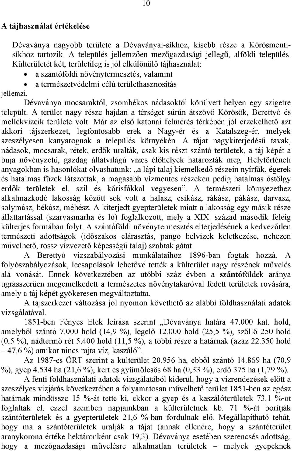 Dévaványa mocsaraktól, zsombékos nádasoktól körülvett helyen egy szigetre települt. A terület nagy része hajdan a térséget sűrűn átszövő Körösök, Berettyó és mellékvizeik területe volt.