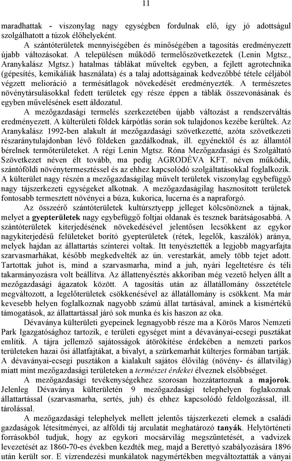 ) hatalmas táblákat műveltek egyben, a fejlett agrotechnika (gépesítés, kemikáliák használata) és a talaj adottságainak kedvezőbbé tétele céljából végzett melioráció a termésátlagok növekedését