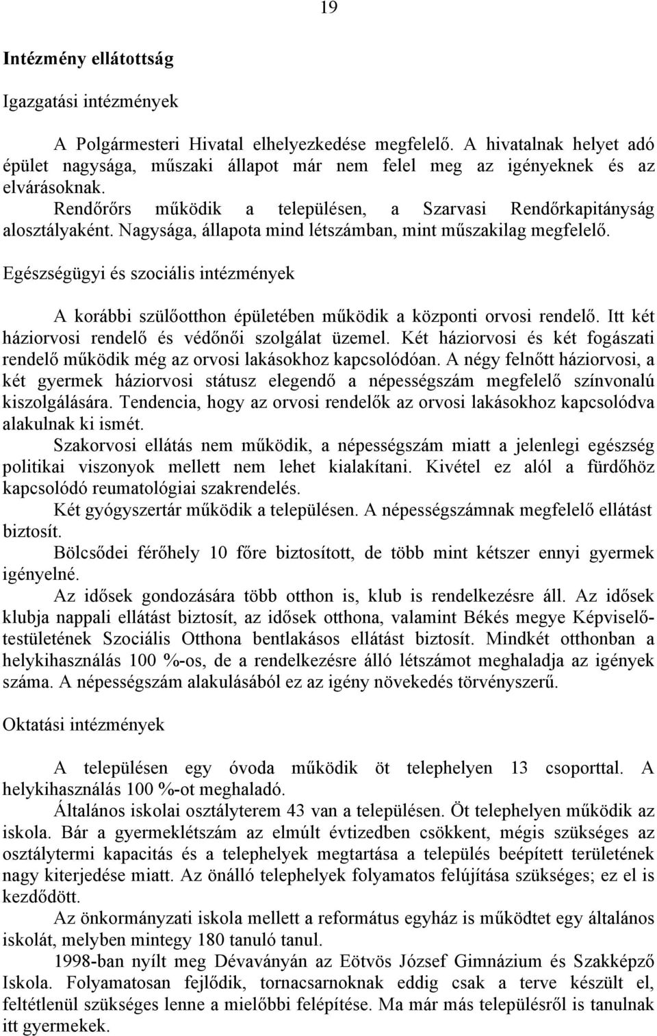 Nagysága, állapota mind létszámban, mint műszakilag megfelelő. Egészségügyi és szociális intézmények A korábbi szülőotthon épületében működik a központi orvosi rendelő.