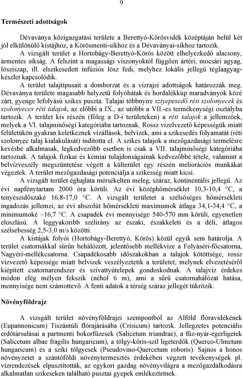 elszikesedett infúziós lösz fedi, melyhez lokális jellegű téglaagyagkészlet kapcsolódik. A terület talajtípusait a domborzat és a vízrajzi adottságok határozzák meg.