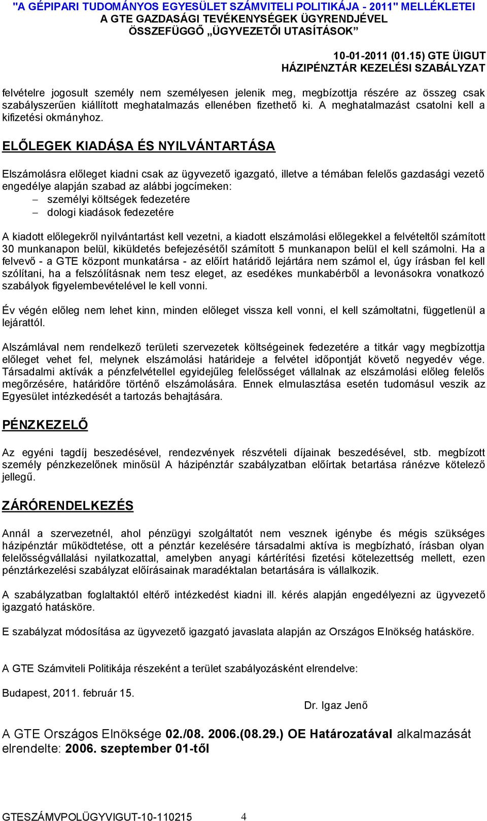 ELŐLEGEK KIADÁSA ÉS NYILVÁNTARTÁSA Elszámolásra előleget kiadni csak az ügyvezető igazgató, illetve a témában felelős gazdasági vezető engedélye alapján szabad az alábbi jogcímeken: személyi