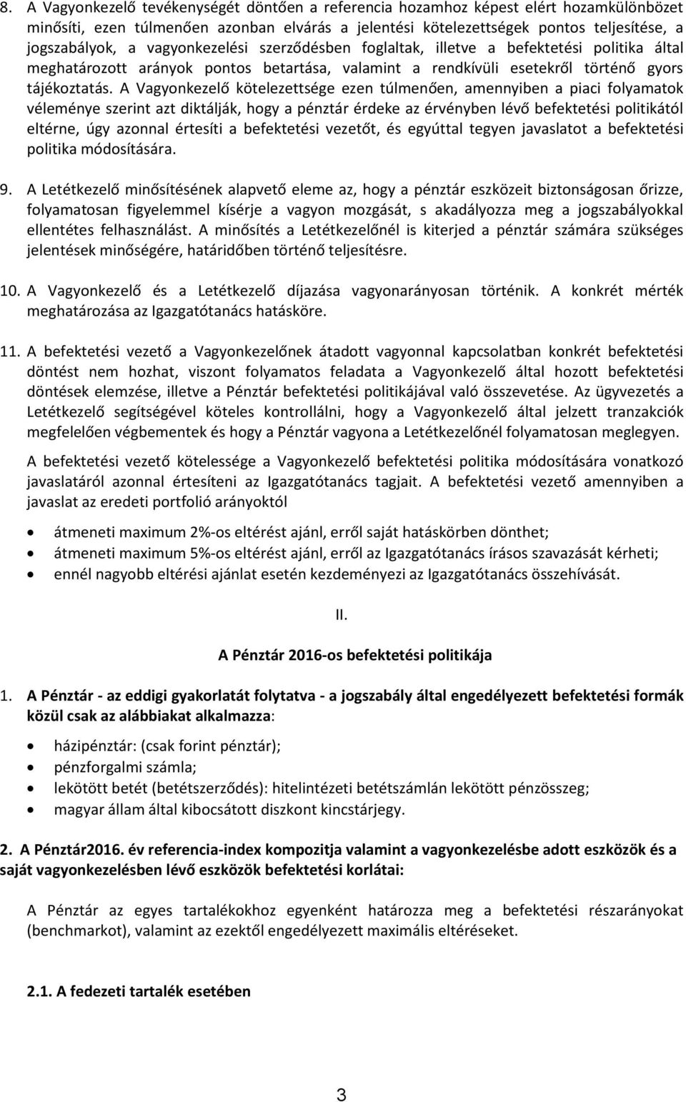 A Vagyonkezelő kötelezettsége ezen túlmenően, amennyiben a piaci folyamatok véleménye szerint azt diktálják, hogy a pénztár érdeke az érvényben lévő befektetési politikától eltérne, úgy azonnal