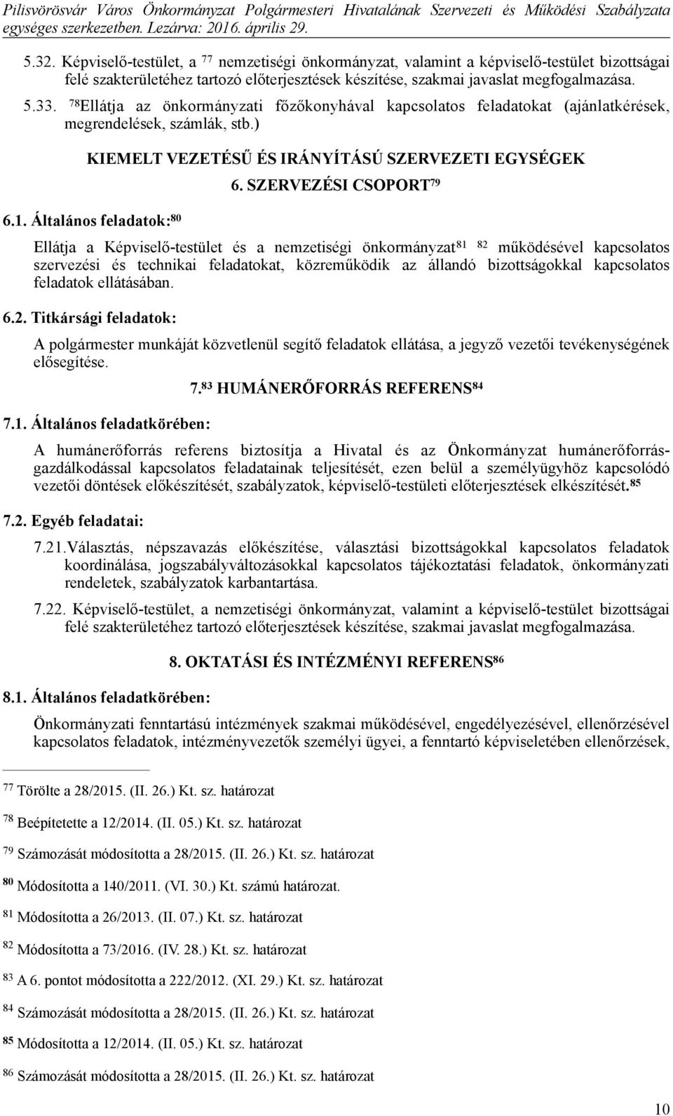 SZERVEZÉSI CSOPORT 79 Ellátja a Képviselő-testület és a nemzetiségi önkormányzat 81 82 működésével kapcsolatos szervezési és technikai feladatokat, közreműködik az állandó bizottságokkal kapcsolatos