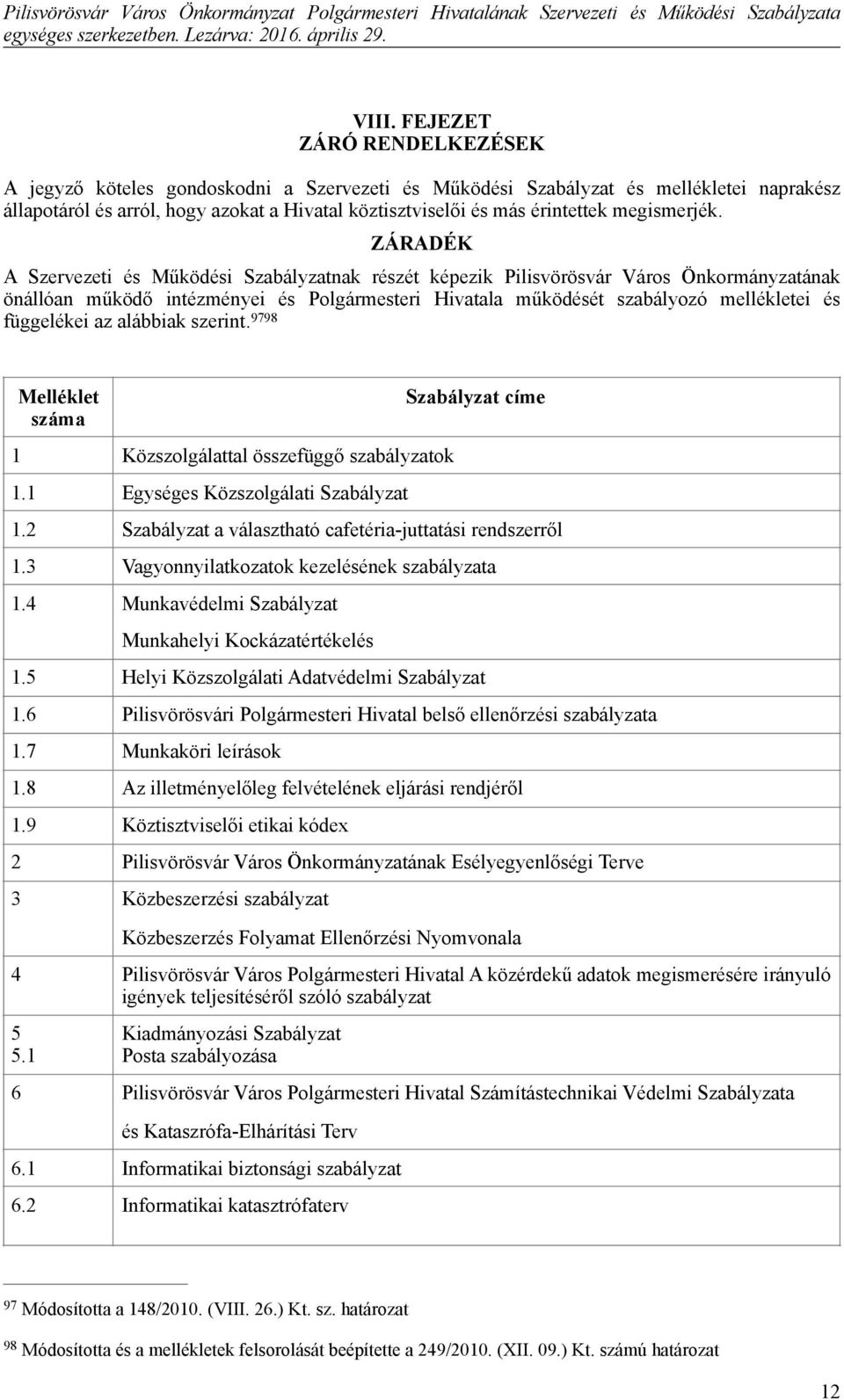 ZÁRADÉK A Szervezeti és Működési Szabályzatnak részét képezik Pilisvörösvár Város Önkormányzatának önállóan működő intézményei és Polgármesteri Hivatala működését szabályozó mellékletei és függelékei