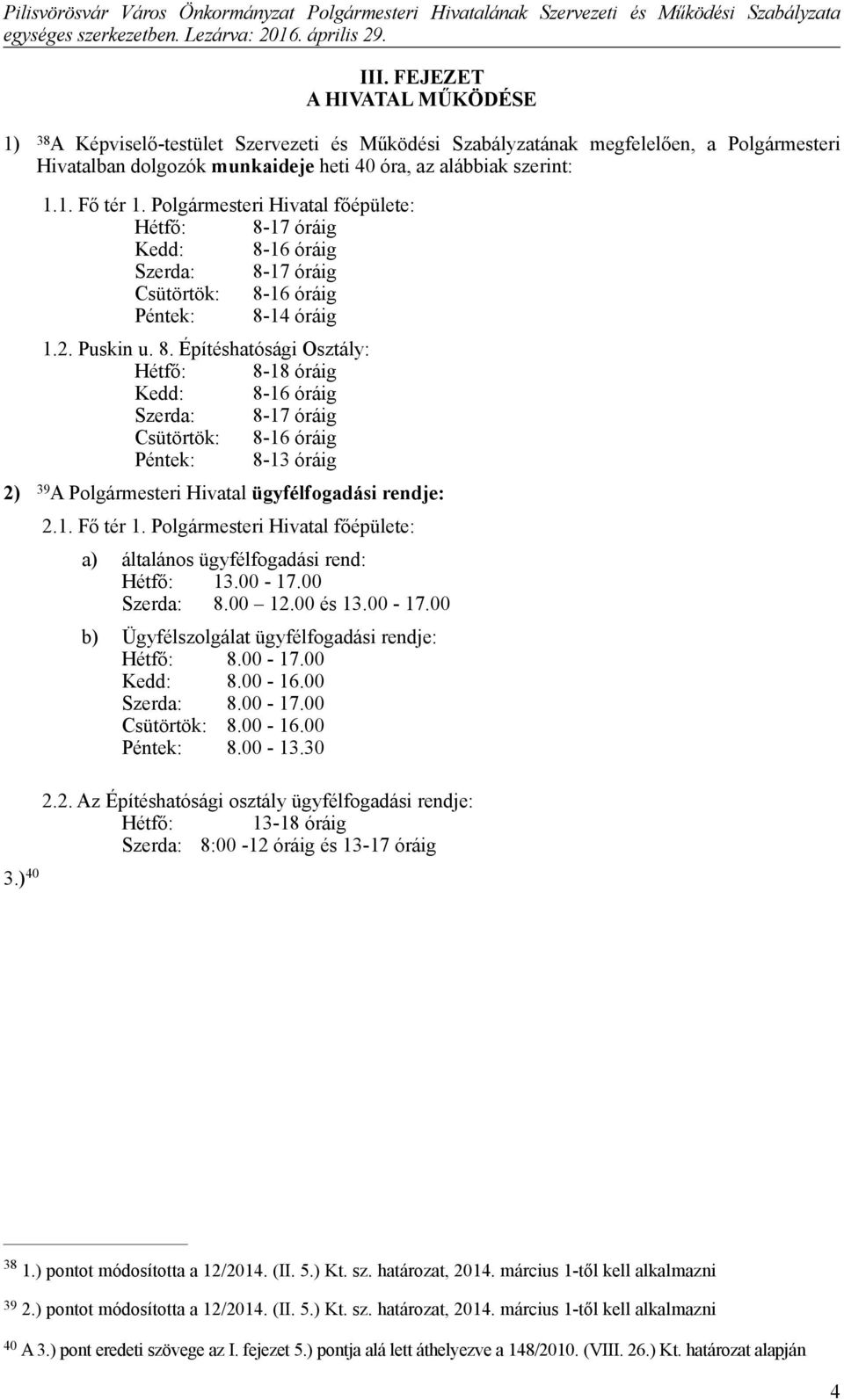 17 óráig Kedd: 8-16 óráig Szerda: 8-17 óráig Csütörtök: 8-16 óráig Péntek: 8-14 óráig 1.2. Puskin u. 8. Építéshatósági Osztály: Hétfő: 8-18 óráig Kedd: 8-16 óráig Szerda: 8-17 óráig Csütörtök: 8-16 óráig Péntek: 8-13 óráig 2) 39A Polgármesteri Hivatal ügyfélfogadási rendje: 40 3.