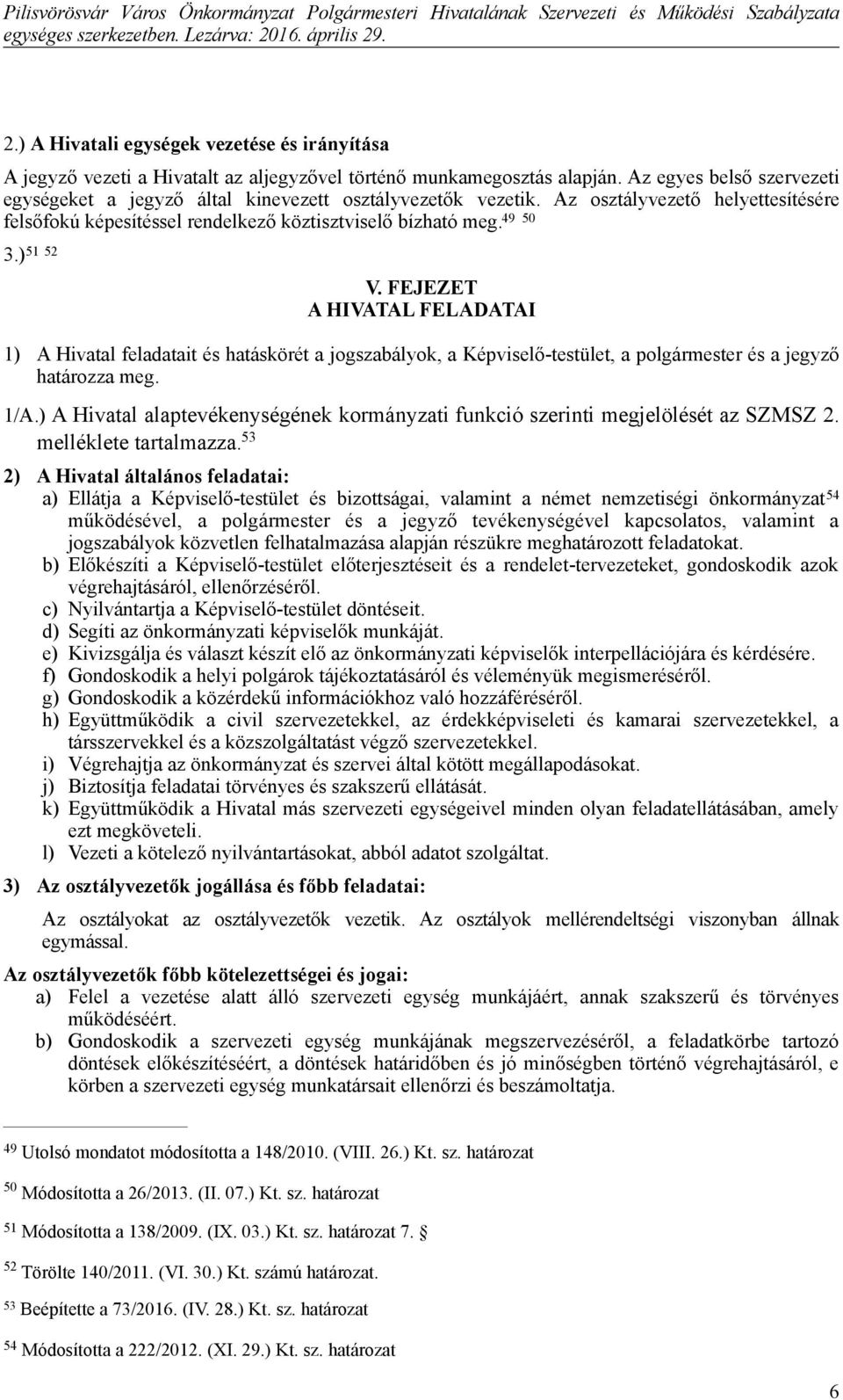 ) 51 52 V. FEJEZET A HIVATAL FELADATAI 1) A Hivatal feladatait és hatáskörét a jogszabályok, a Képviselő-testület, a polgármester és a jegyző határozza meg. 1/A.