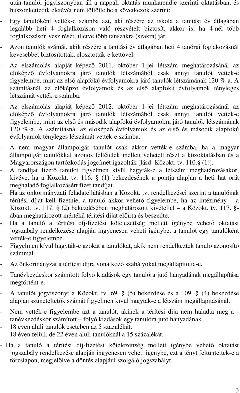 - Azon tanulók számát, akik részére a tanítási év átlagában heti 4 tanórai foglakozásnál kevesebbet biztosítottak, elosztották-e kettıvel. - Az elszámolás alapját képezı 2011.