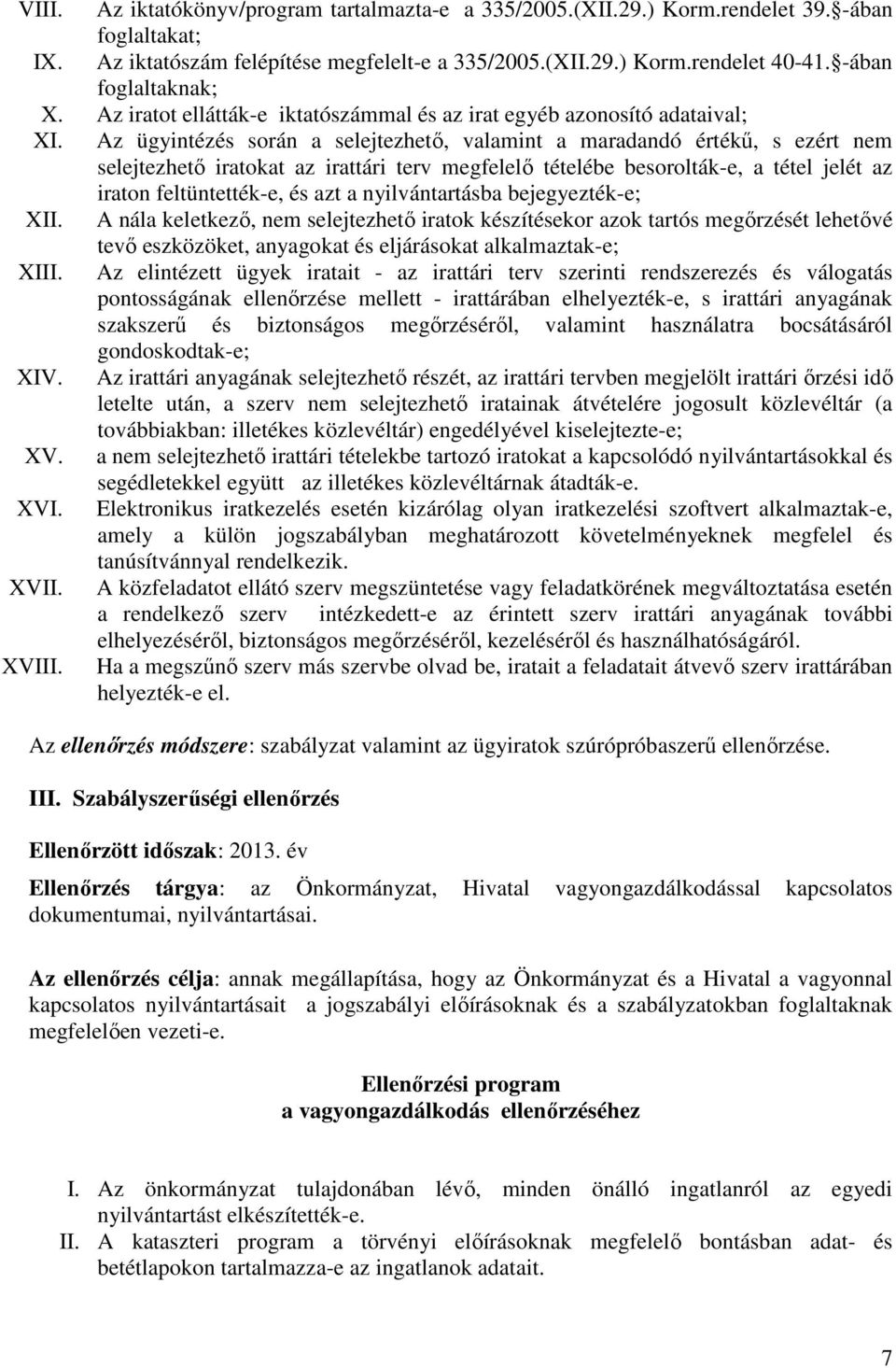 Az ügyintézés során a selejtezhetı, valamint a maradandó értékő, s ezért nem selejtezhetı iratokat az irattári terv megfelelı tételébe besorolták-e, a tétel jelét az iraton feltüntették-e, és azt a