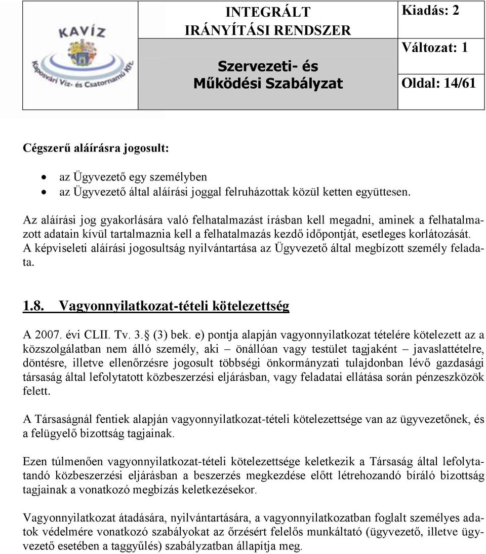 A képviseleti aláírási jogosultság nyilvántartása az Ügyvezető által megbízott személy feladata. 1.8. Vagyonnyilatkozat-tételi kötelezettség A 2007. évi CLII. Tv. 3. (3) bek.