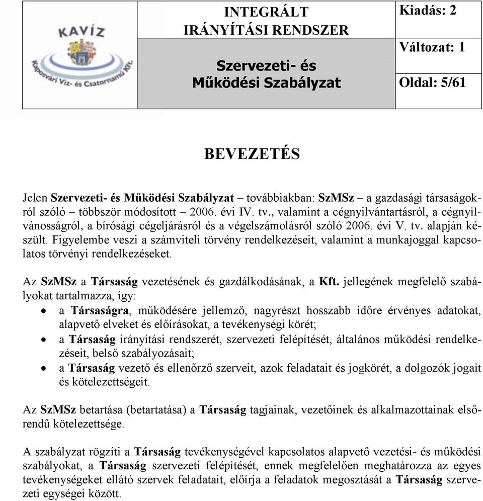 Figyelembe veszi a számviteli törvény rendelkezéseit, valamint a munkajoggal kapcsolatos törvényi rendelkezéseket. Az SzMSz a Társaság vezetésének és gazdálkodásának, a Kft.