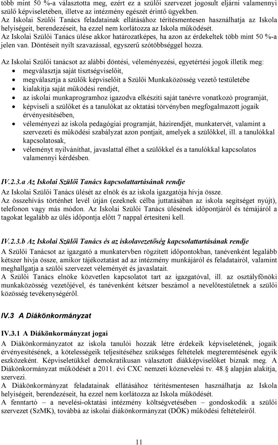 Az Iskolai Szülői Tanács ülése akkor határozatképes, ha azon az érdekeltek több mint 50 %-a jelen van. Döntéseit nyílt szavazással, egyszerű szótöbbséggel hozza.