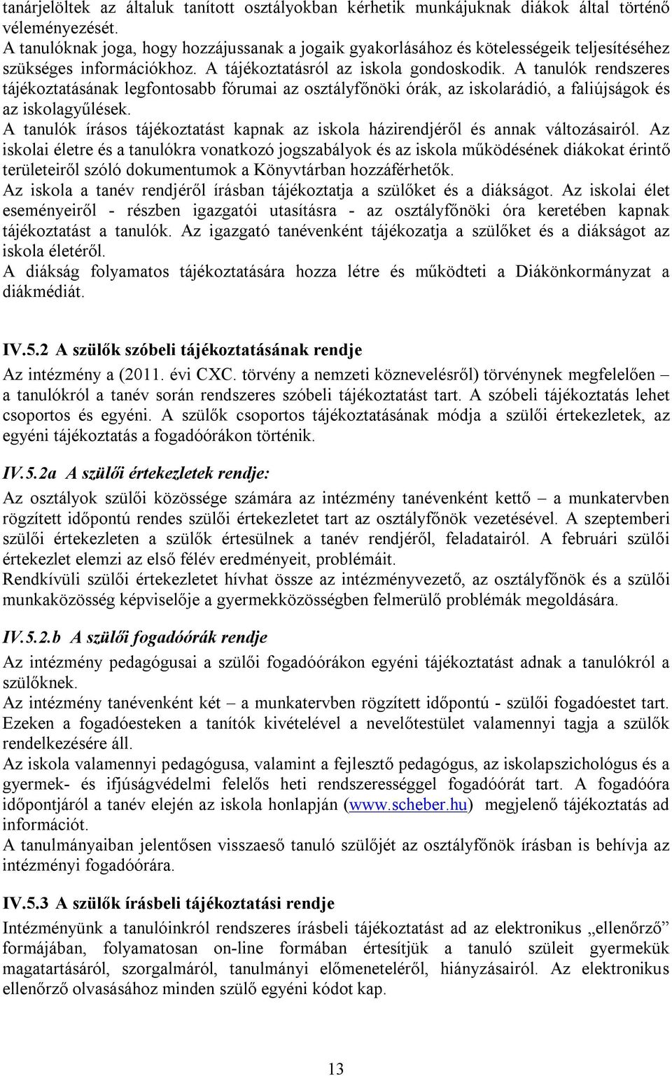 A tanulók rendszeres tájékoztatásának legfontosabb fórumai az osztályfőnöki órák, az iskolarádió, a faliújságok és az iskolagyűlések.