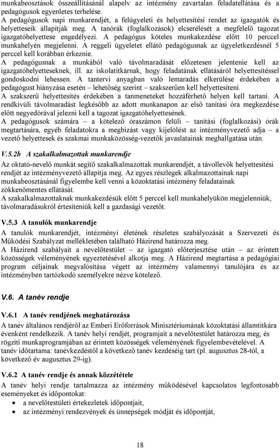 A tanórák (foglalkozások) elcserélését a megfelelő tagozat igazgatóhelyettese engedélyezi. A pedagógus köteles munkakezdése előtt 10 perccel munkahelyén megjelenni.