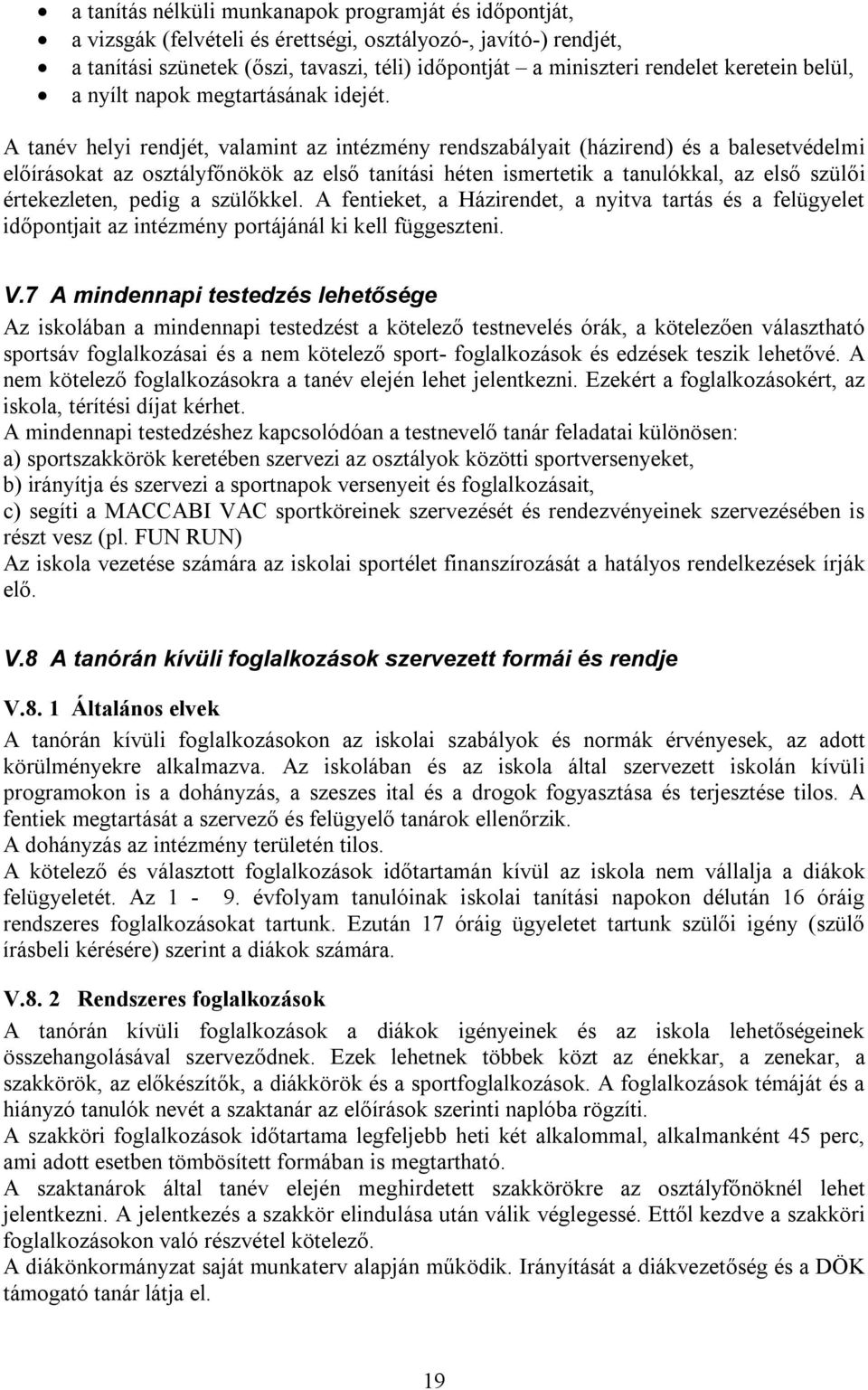 A tanév helyi rendjét, valamint az intézmény rendszabályait (házirend) és a balesetvédelmi előírásokat az osztályfőnökök az első tanítási héten ismertetik a tanulókkal, az első szülői értekezleten,