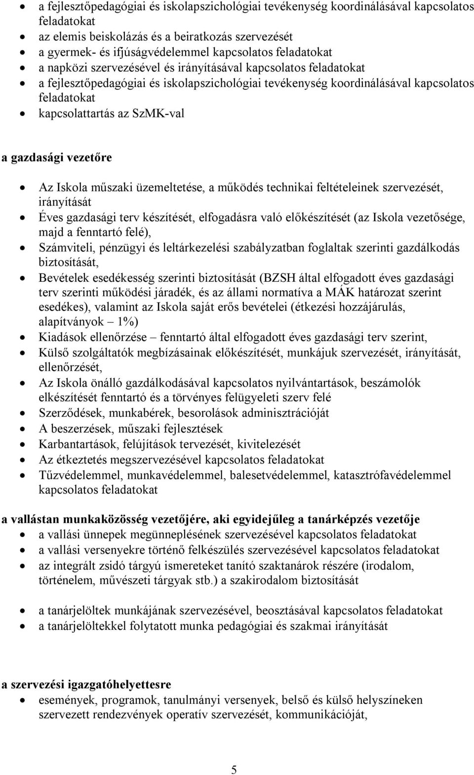 SzMK-val a gazdasági vezetőre Az Iskola műszaki üzemeltetése, a működés technikai feltételeinek szervezését, irányítását Éves gazdasági terv készítését, elfogadásra való előkészítését (az Iskola