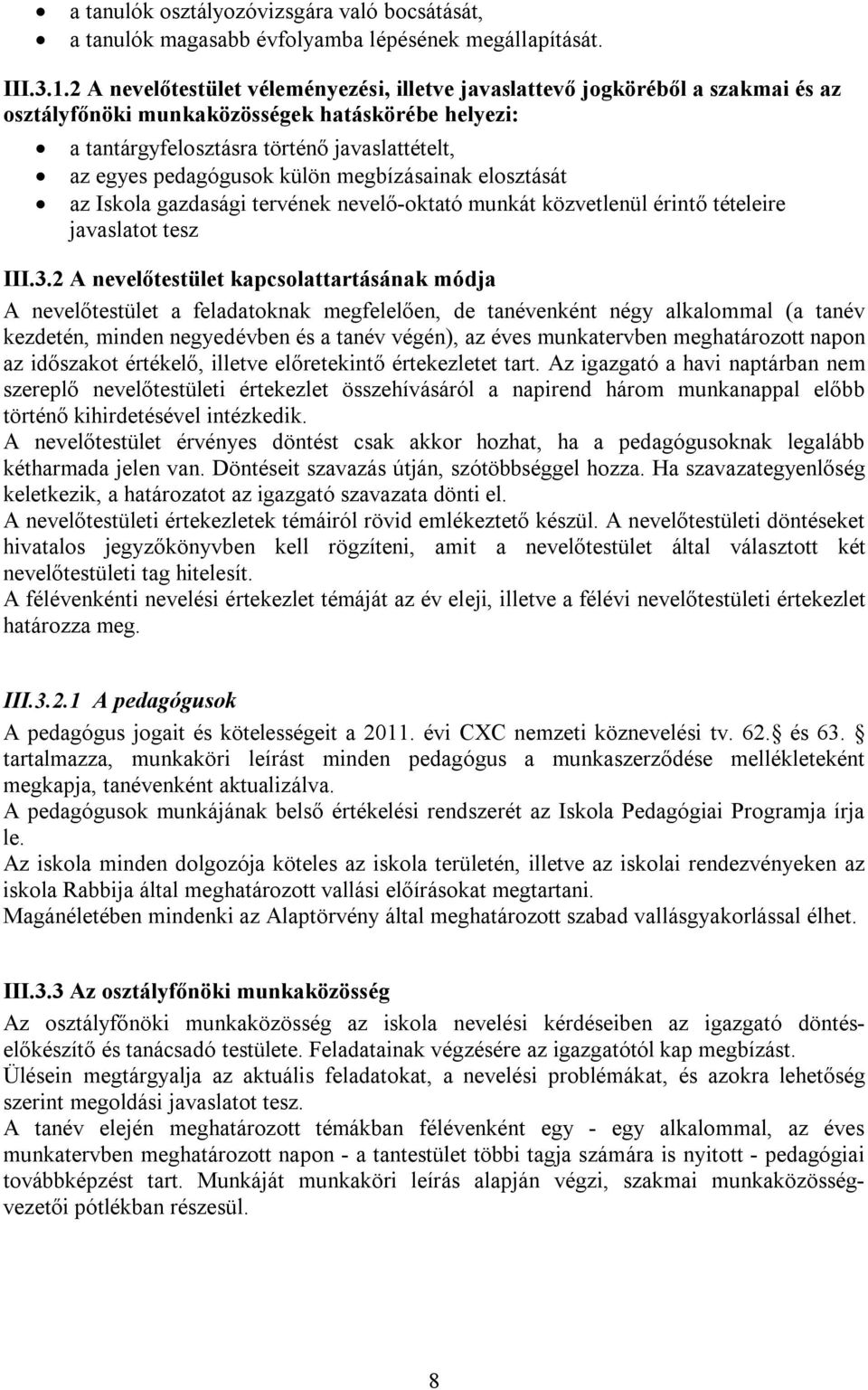 külön megbízásainak elosztását az Iskola gazdasági tervének nevelő-oktató munkát közvetlenül érintő tételeire javaslatot tesz III.3.