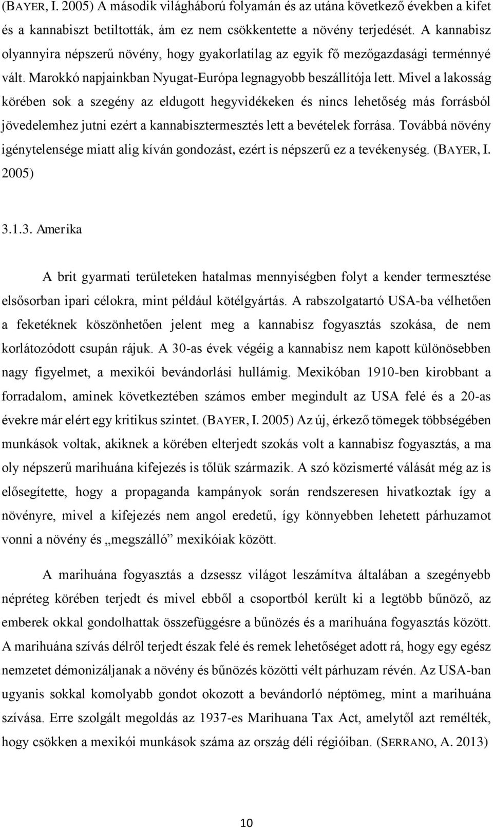 Mivel a lakosság körében sok a szegény az eldugott hegyvidékeken és nincs lehetőség más forrásból jövedelemhez jutni ezért a kannabisztermesztés lett a bevételek forrása.