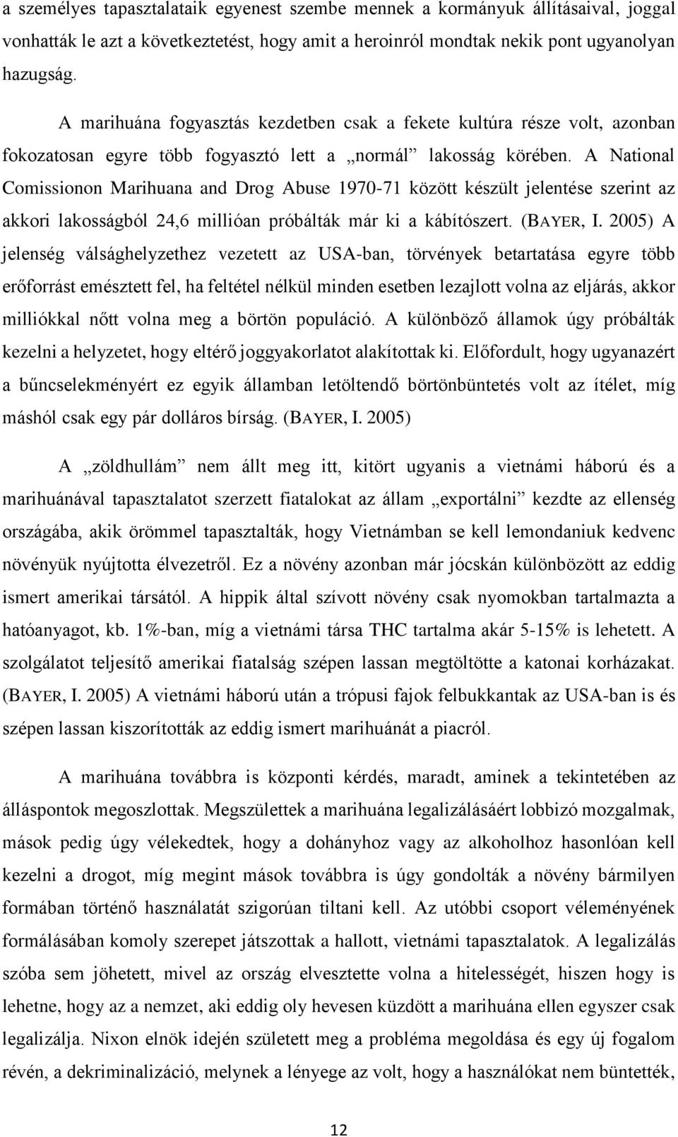 A National Comissionon Marihuana and Drog Abuse 1970-71 között készült jelentése szerint az akkori lakosságból 24,6 millióan próbálták már ki a kábítószert. (BAYER, I.