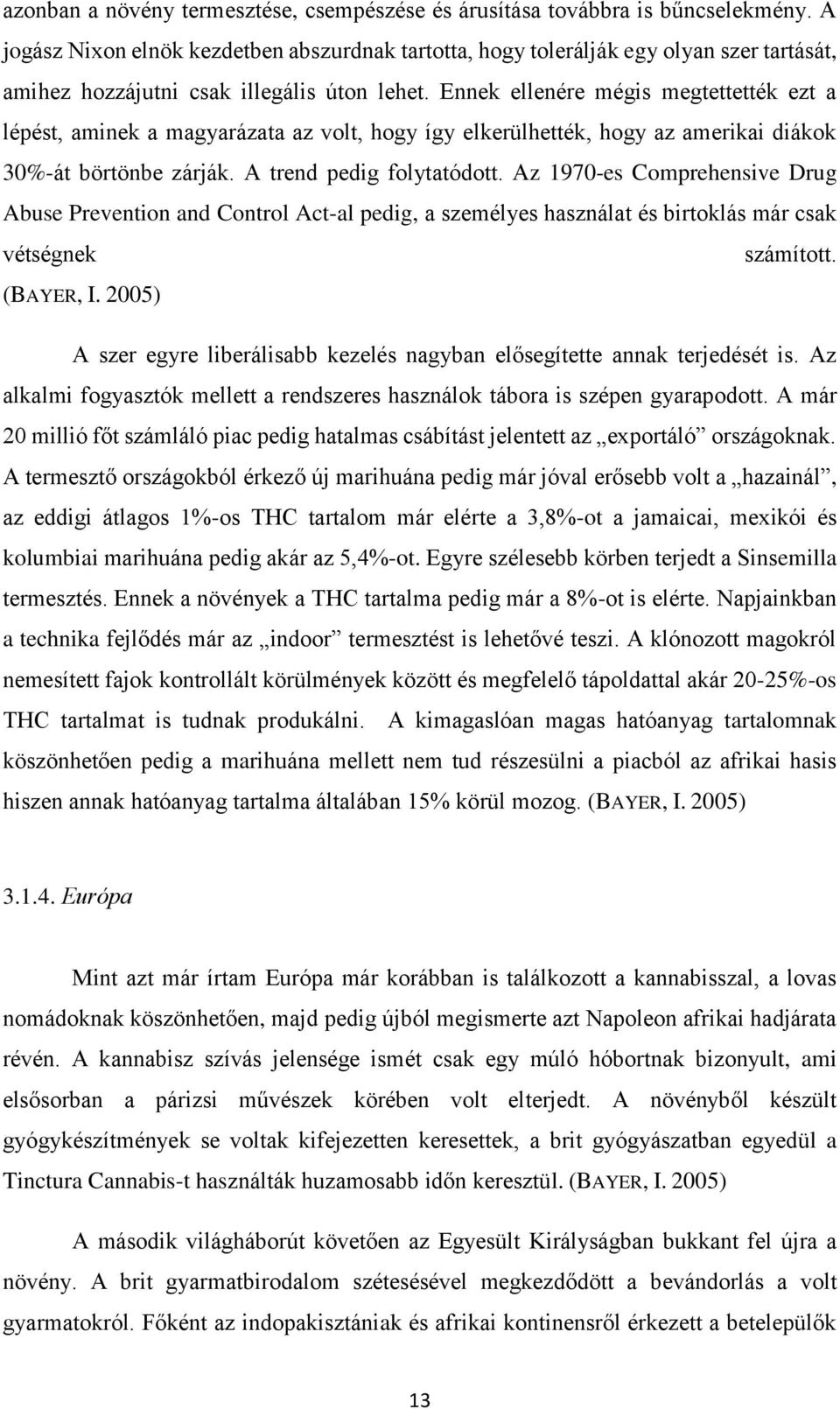 Ennek ellenére mégis megtettették ezt a lépést, aminek a magyarázata az volt, hogy így elkerülhették, hogy az amerikai diákok 30%-át börtönbe zárják. A trend pedig folytatódott.