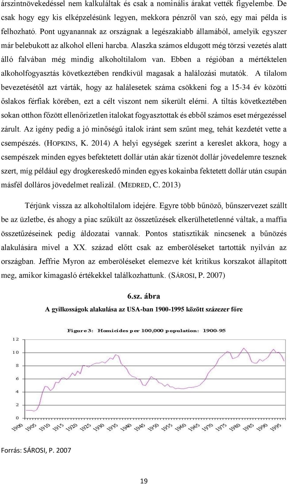 Alaszka számos eldugott még törzsi vezetés alatt álló falvában még mindig alkoholtilalom van. Ebben a régióban a mértéktelen alkoholfogyasztás következtében rendkívül magasak a halálozási mutatók.