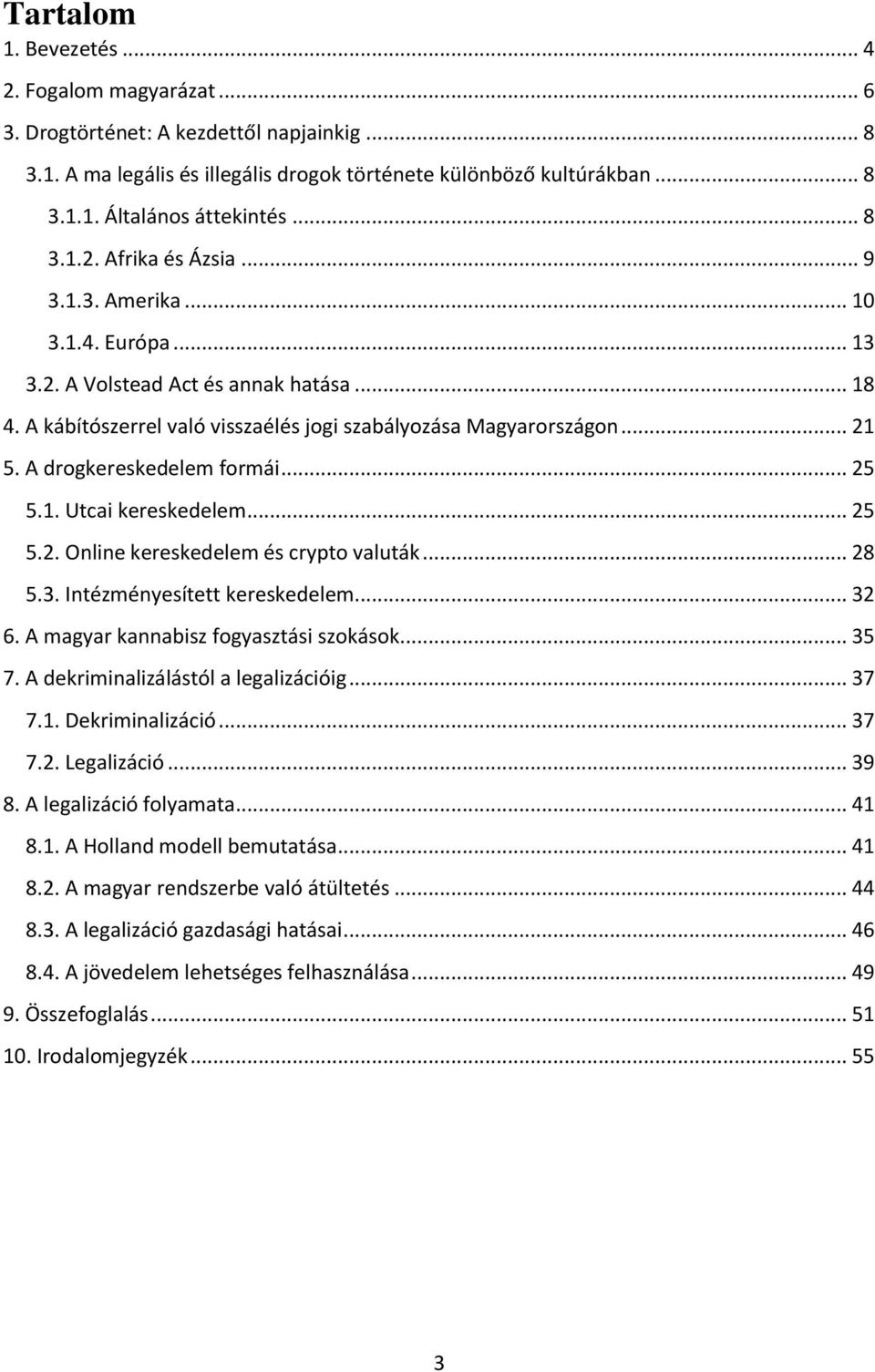 A drogkereskedelem formái... 25 5.1. Utcai kereskedelem... 25 5.2. Online kereskedelem és crypto valuták... 28 5.3. Intézményesített kereskedelem... 32 6. A magyar kannabisz fogyasztási szokások.