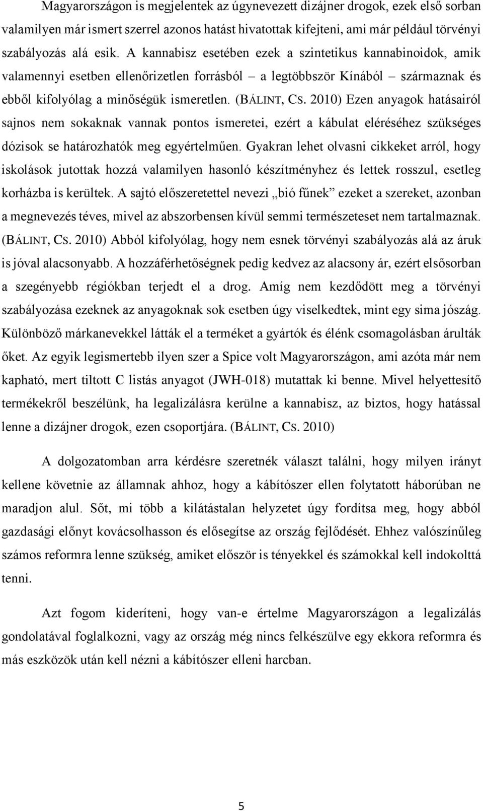 2010) Ezen anyagok hatásairól sajnos nem sokaknak vannak pontos ismeretei, ezért a kábulat eléréséhez szükséges dózisok se határozhatók meg egyértelműen.