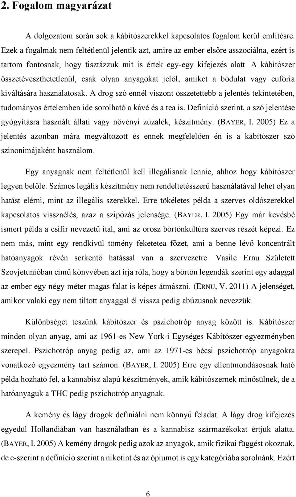 A kábítószer összetéveszthetetlenül, csak olyan anyagokat jelöl, amiket a bódulat vagy eufória kiváltására használatosak.