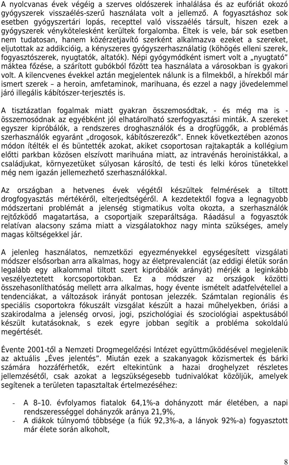 Éltek is vele, bár sok esetben nem tudatosan, hanem közérzetjavító szerként alkalmazva ezeket a szereket, eljutottak az addikcióig, a kényszeres gyógyszerhasználatig (köhögés elleni szerek,