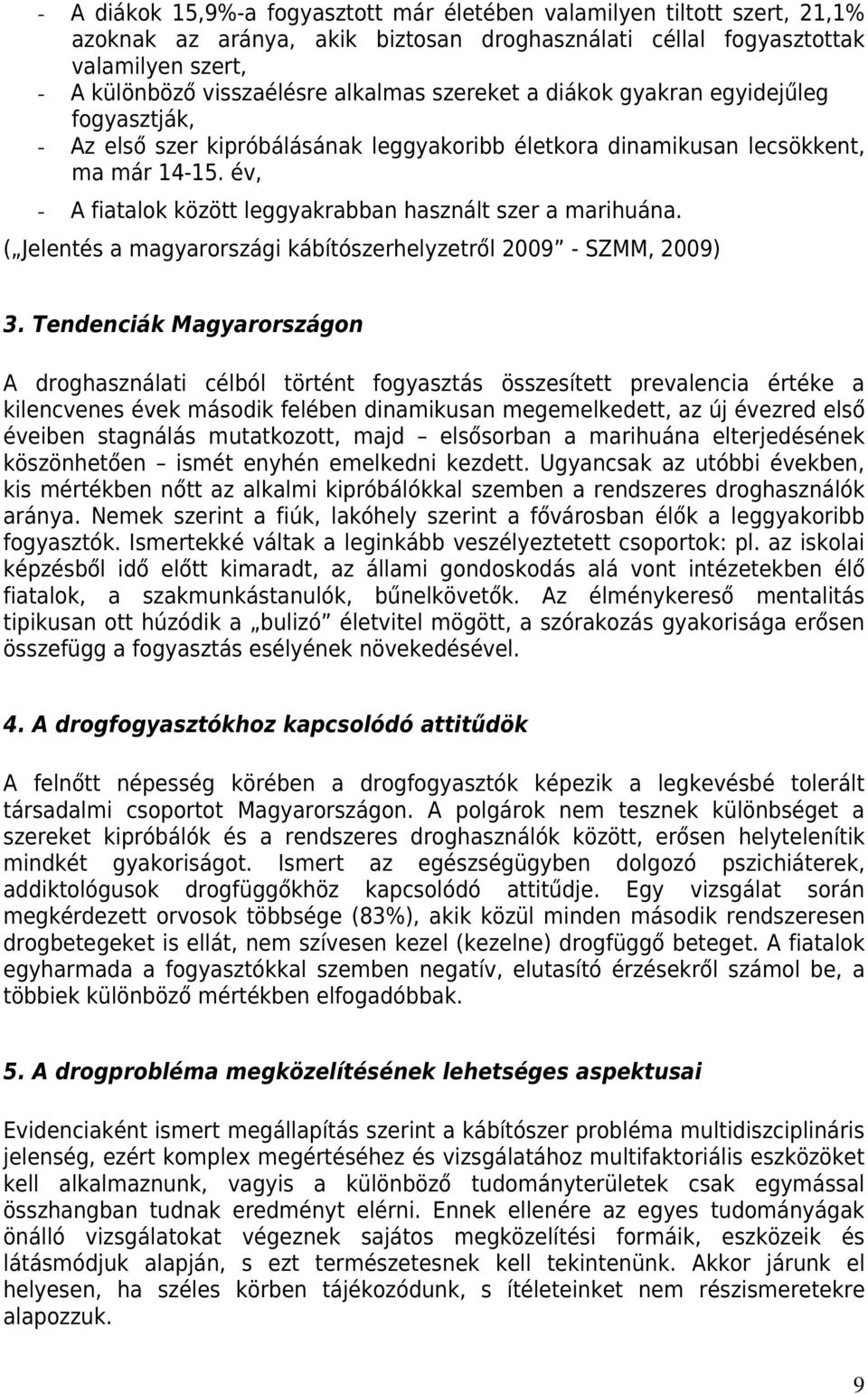 év, - A fiatalok között leggyakrabban használt szer a marihuána. ( Jelentés a magyarországi kábítószerhelyzetről 2009 - SZMM, 2009) 3.