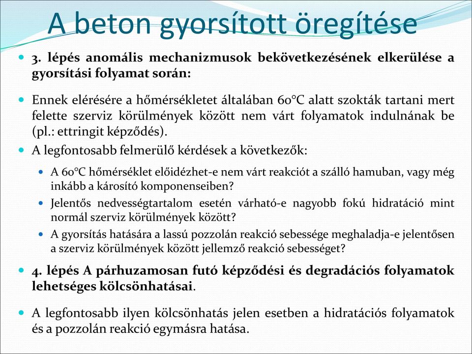 A legfontosabb felmerülő kérdések a következők: A 60 C hőmérséklet előidézhet-e nem várt reakciót a szálló hamuban, vagy még inkább a károsító komponenseiben?