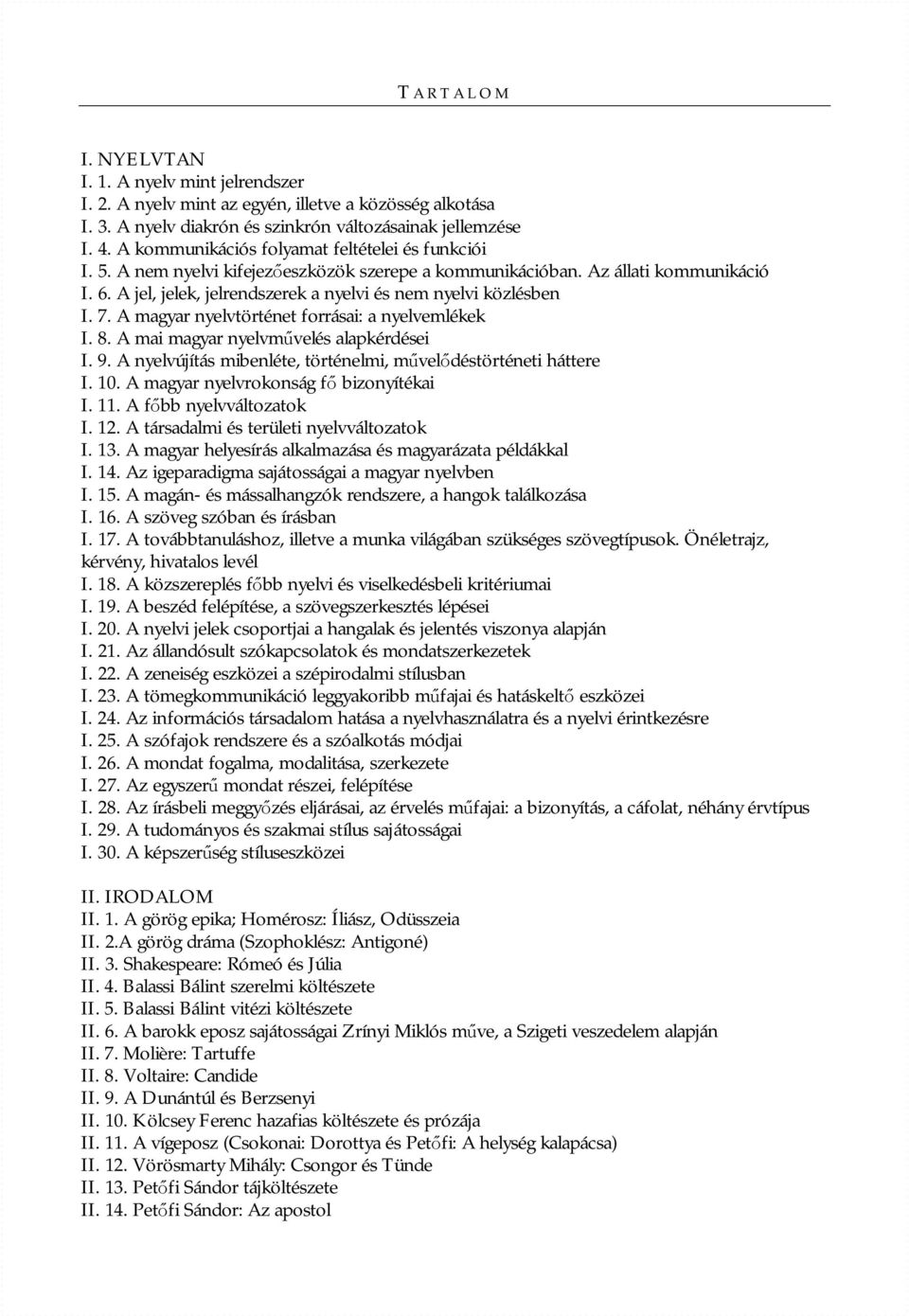 A jel, jelek, jelrendszerek a nyelvi és nem nyelvi közlésben I. 7. A magyar nyelvtörténet forrásai: a nyelvemlékek I. 8. A mai magyar nyelvművelés alapkérdései I. 9.