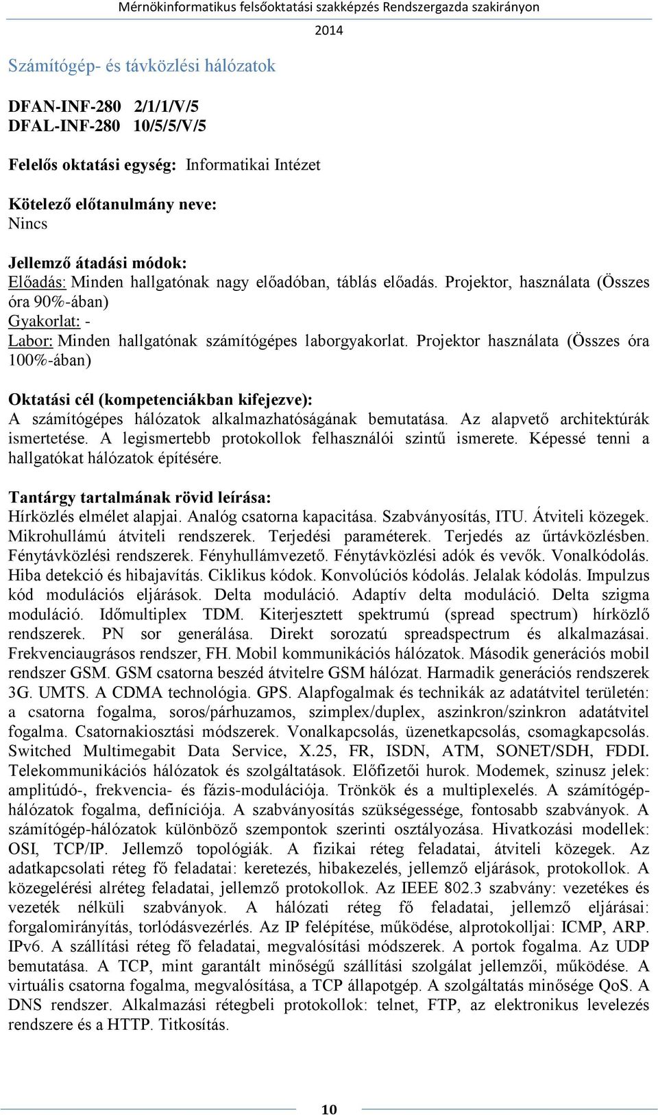 Projektor használata (Összes óra 100%-ában) A számítógépes hálózatok alkalmazhatóságának bemutatása. Az alapvető architektúrák ismertetése. A legismertebb protokollok felhasználói szintű ismerete.