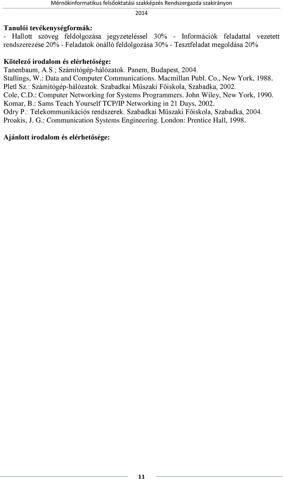 Szabadkai Műszaki Főiskola, Szabadka, 2002. Cole, C.D.: Computer Networking for Systems Programmers. John Wiley, New York, 1990. Komar, B.