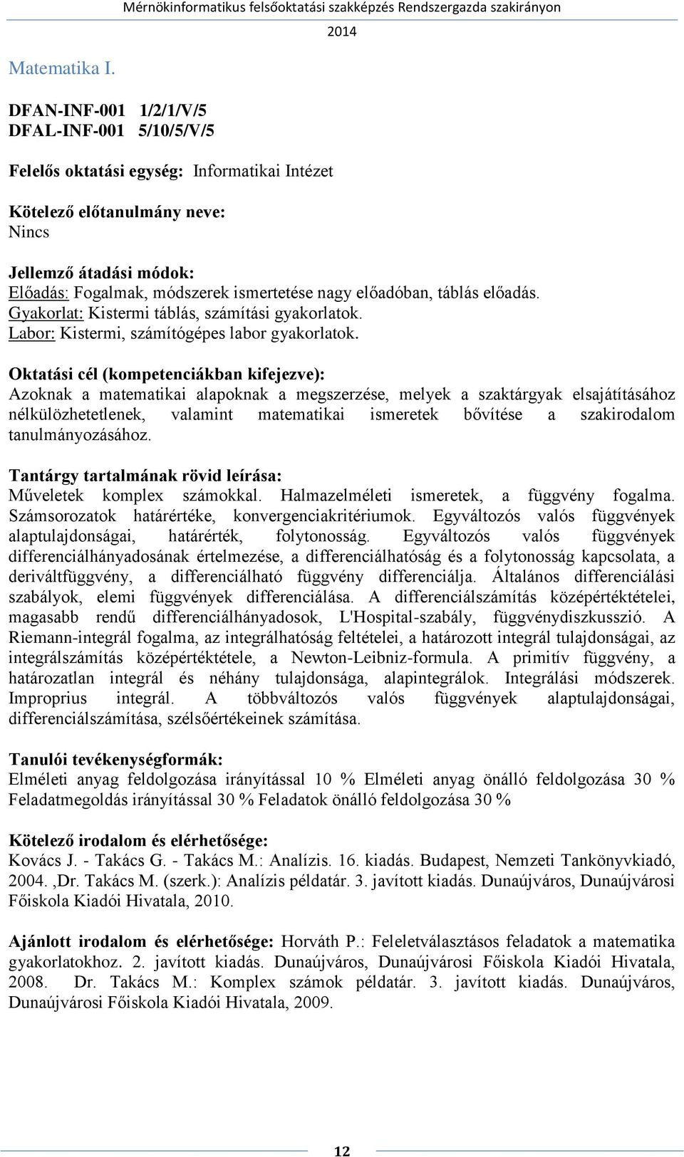 Azoknak a matematikai alapoknak a megszerzése, melyek a szaktárgyak elsajátításához nélkülözhetetlenek, valamint matematikai ismeretek bővítése a szakirodalom tanulmányozásához.