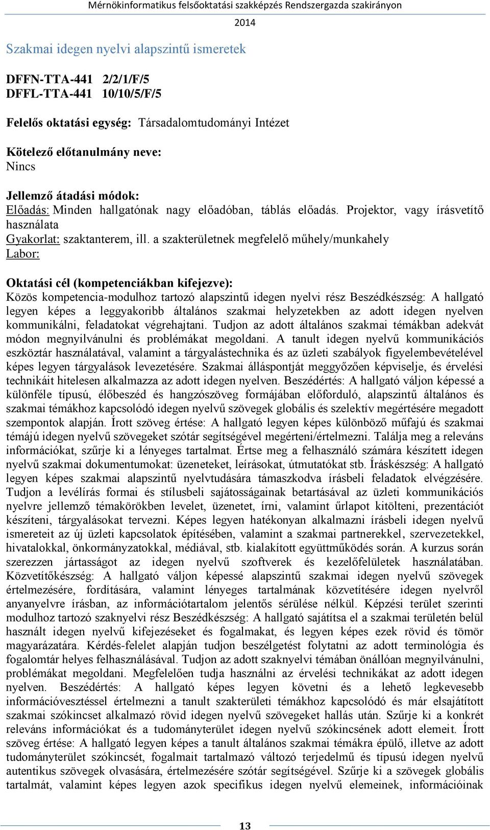 a szakterületnek megfelelő műhely/munkahely Labor: Közös kompetencia-modulhoz tartozó alapszintű idegen nyelvi rész Beszédkészség: A hallgató legyen képes a leggyakoribb általános szakmai