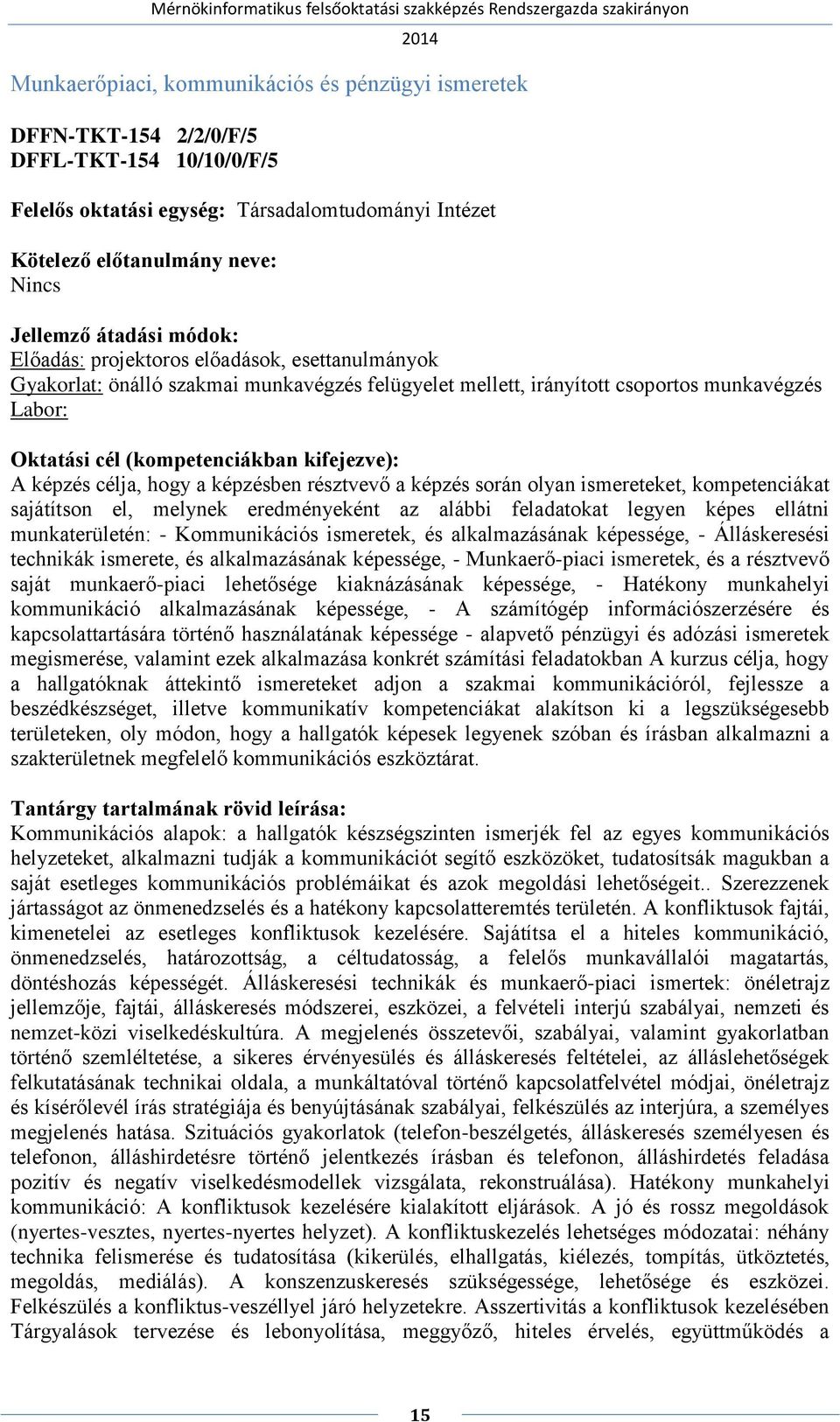 kompetenciákat sajátítson el, melynek eredményeként az alábbi feladatokat legyen képes ellátni munkaterületén: - Kommunikációs ismeretek, és alkalmazásának képessége, - Álláskeresési technikák