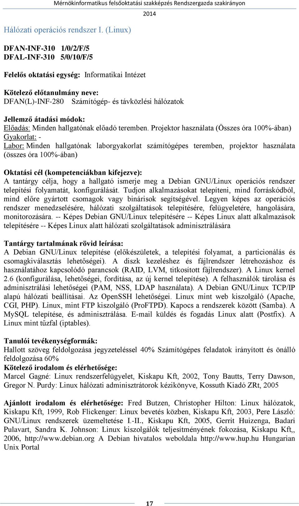 ismerje meg a Debian GNU/Linux operációs rendszer telepítési folyamatát, konfigurálását. Tudjon alkalmazásokat telepíteni, mind forráskódból, mind előre gyártott csomagok vagy binárisok segítségével.