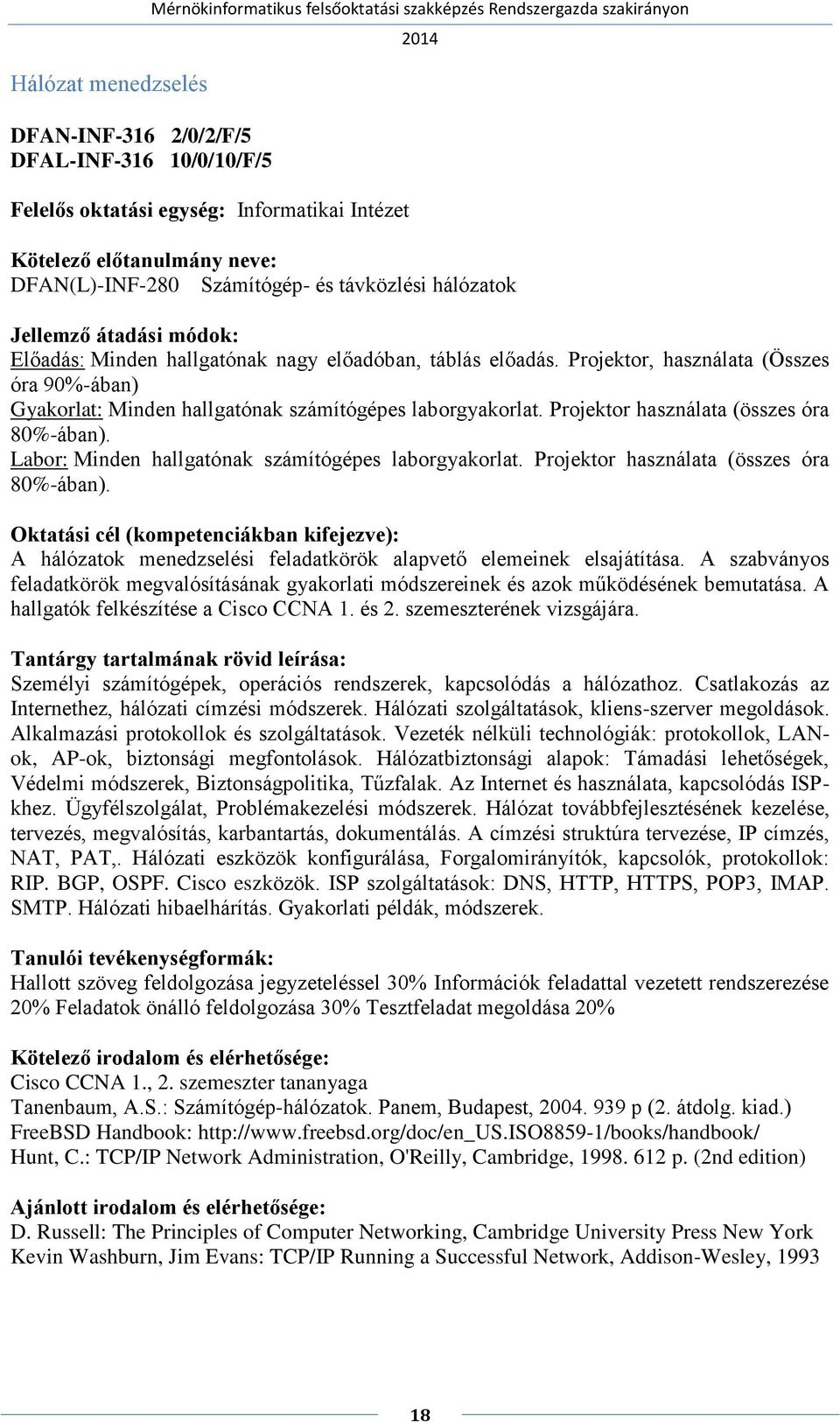 Labor: Minden hallgatónak számítógépes laborgyakorlat. Projektor használata (összes óra 80%-ában). A hálózatok menedzselési feladatkörök alapvető elemeinek elsajátítása.