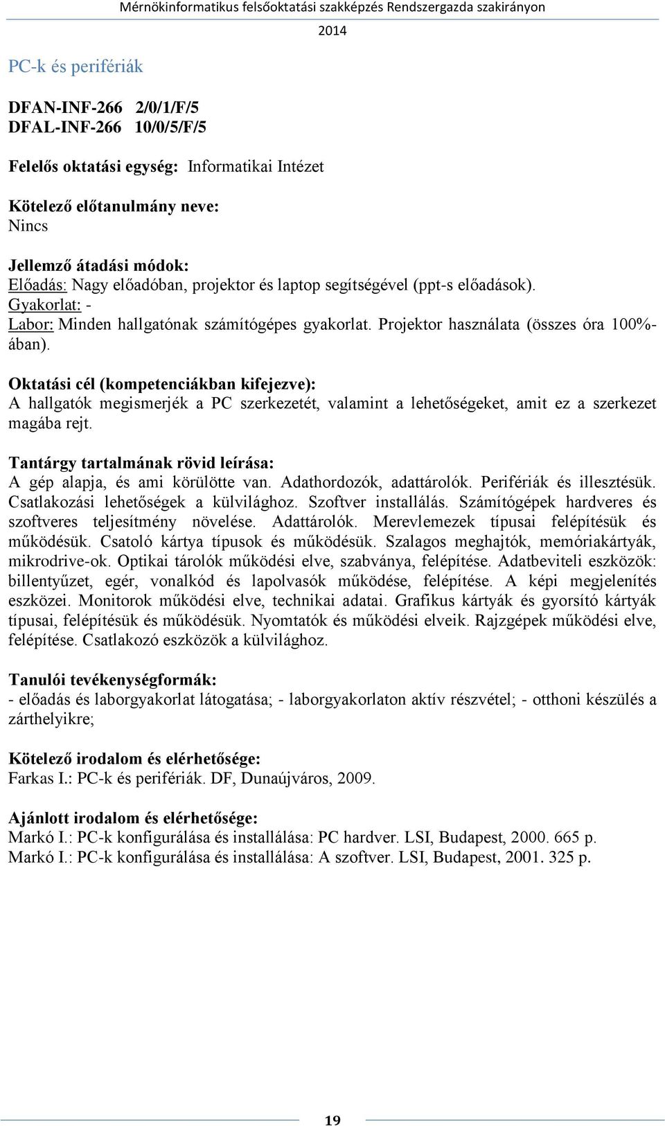 A hallgatók megismerjék a PC szerkezetét, valamint a lehetőségeket, amit ez a szerkezet magába rejt. A gép alapja, és ami körülötte van. Adathordozók, adattárolók. Perifériák és illesztésük.