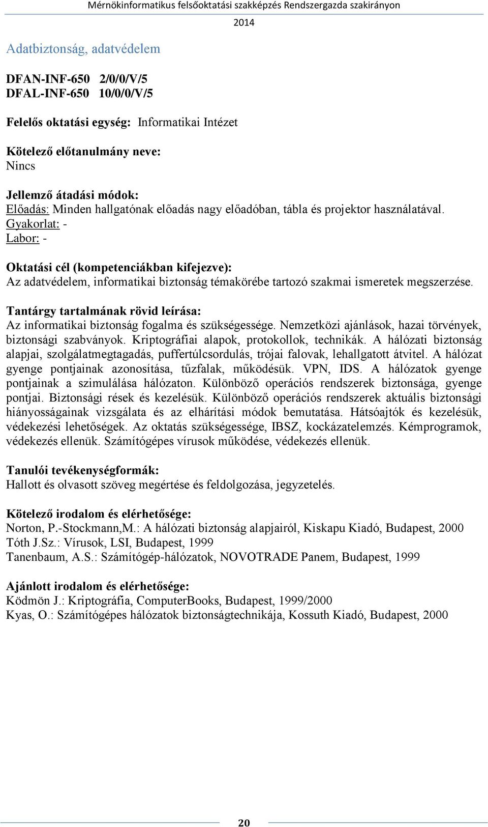 Az informatikai biztonság fogalma és szükségessége. Nemzetközi ajánlások, hazai törvények, biztonsági szabványok. Kriptográfiai alapok, protokollok, technikák.