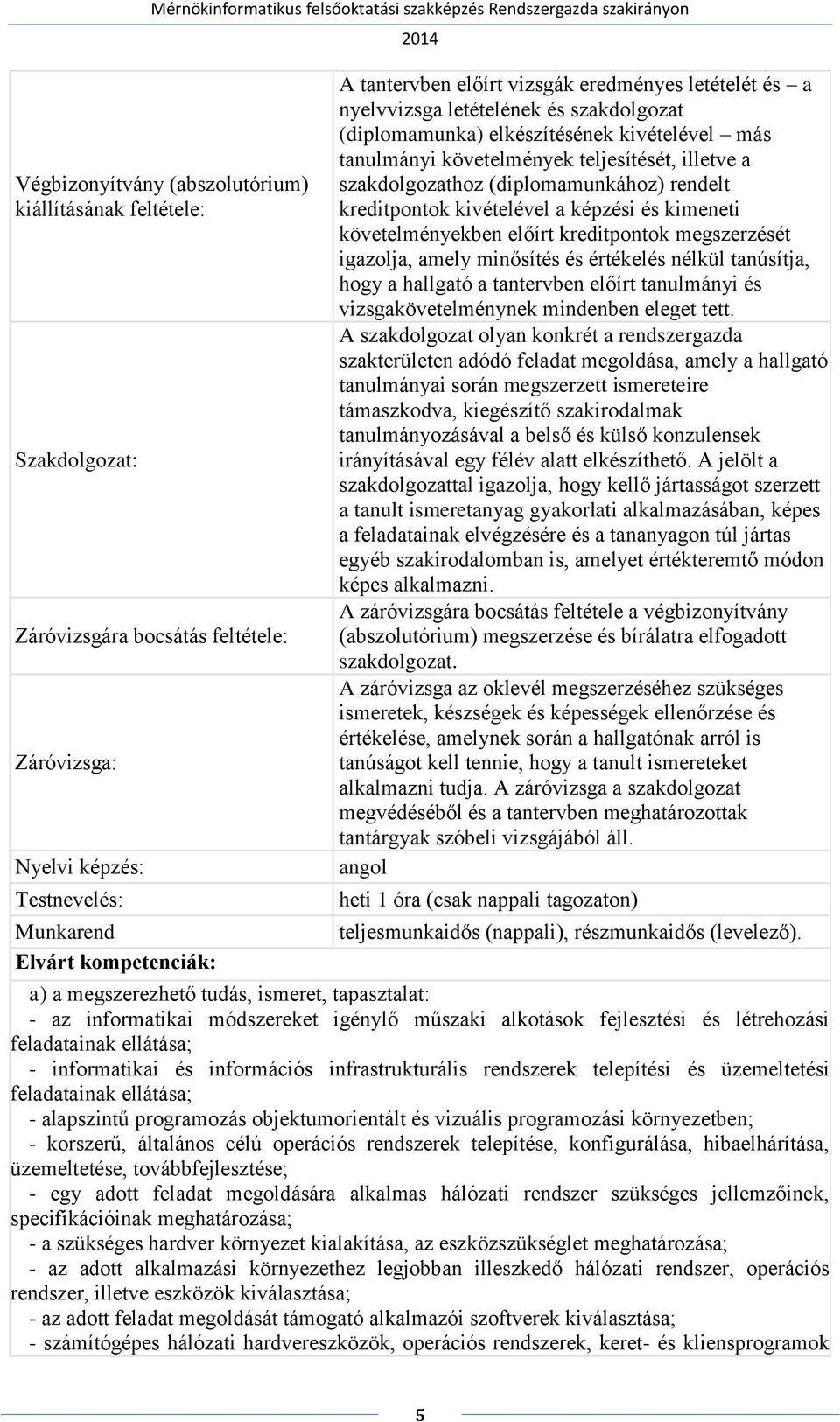 (diplomamunkához) rendelt kreditpontok kivételével a képzési és kimeneti követelményekben előírt kreditpontok megszerzését igazolja, amely minősítés és értékelés nélkül tanúsítja, hogy a hallgató a