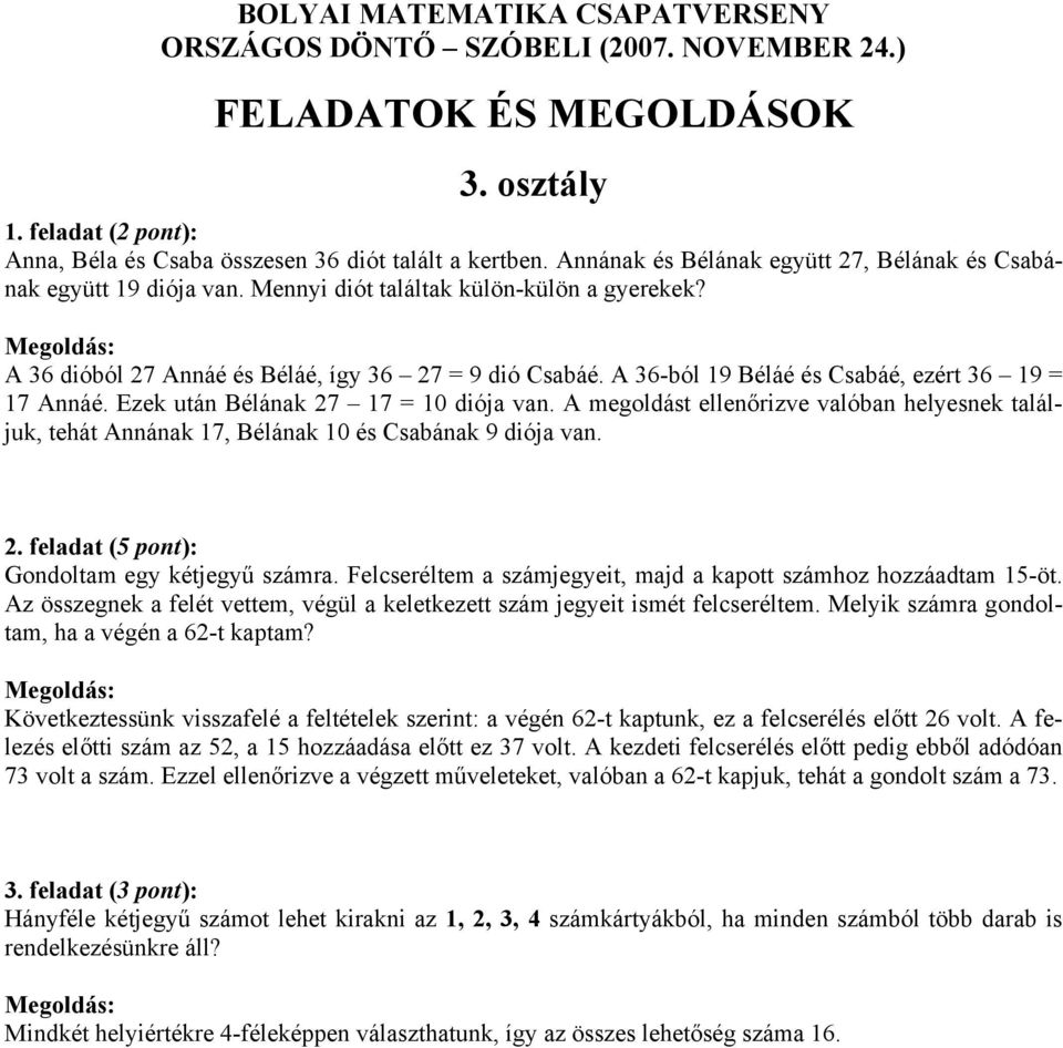 A megoldást ellenőrizve valóban helyesnek találjuk, tehát Annának 17, Bélának 10 és Csabának 9 diója van. Gondoltam egy kétjegyű számra.